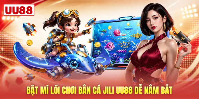 Bật mí lối chơi bắn cá Jili UU88 dễ nắm bắt Bật mí lối chơi bắn cá Jili UU88 dễ nắm bắt