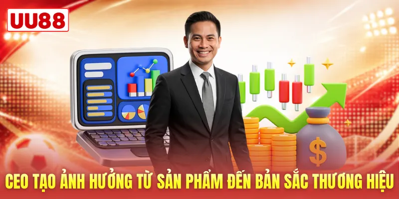 CEO tạo ảnh hưởng từ sản phẩm đến bản sắc thương hiệu CEO tạo ảnh hưởng từ sản phẩm đến bản sắc thương hiệu