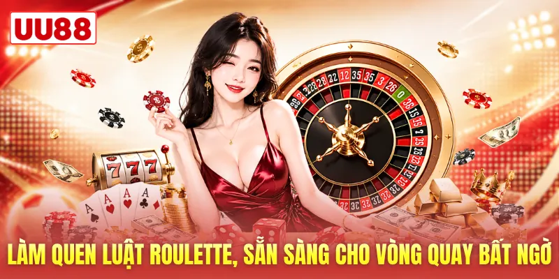Làm quen luật Roulette, sẵn sàng cho vòng quay bất ngờ Làm quen luật Roulette, sẵn sàng cho vòng quay bất ngờ