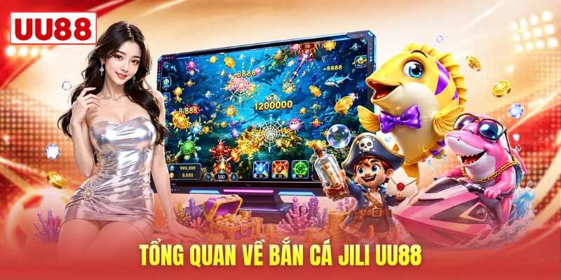Tổng quan về bắn cá Jili UU88 Tổng quan về bắn cá Jili UU88